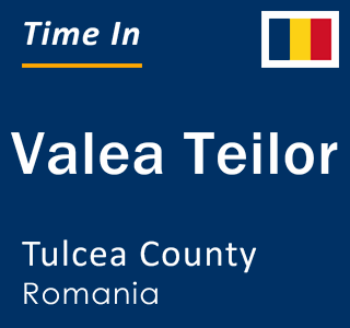 Current local time in Valea Teilor, Tulcea County, Romania