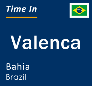 Current local time in Valenca, Bahia, Brazil