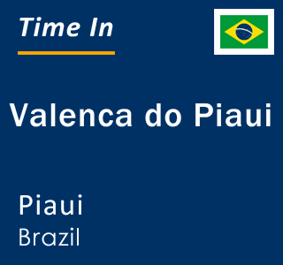 Current local time in Valenca do Piaui, Piaui, Brazil