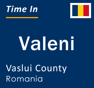 Current local time in Valeni, Vaslui County, Romania