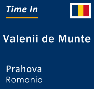 Current local time in Valenii de Munte, Prahova, Romania
