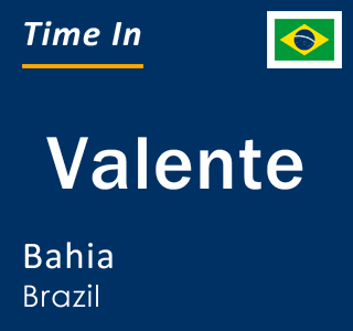 Current local time in Valente, Bahia, Brazil