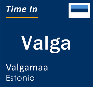 Current local time in Valga, Valgamaa, Estonia