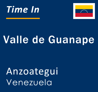 Current local time in Valle de Guanape, Anzoategui, Venezuela