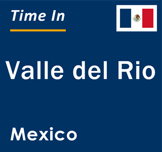 Current local time in Valle del Rio, Mexico