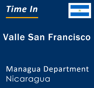 Current local time in Valle San Francisco, Managua Department, Nicaragua