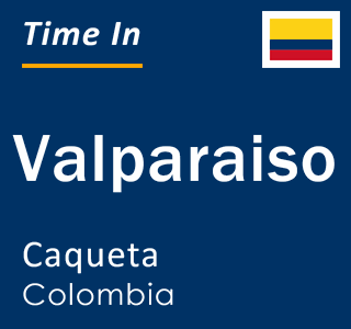 Current local time in Valparaiso, Caqueta, Colombia