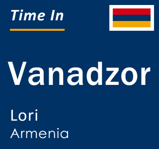 Current time in Vanadzor, Lori, Armenia