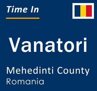 Current local time in Vanatori, Mehedinti County, Romania