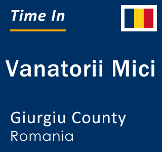 Current local time in Vanatorii Mici, Giurgiu County, Romania