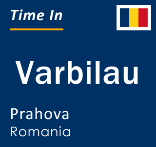 Current local time in Varbilau, Prahova, Romania