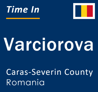 Current local time in Varciorova, Caras-Severin County, Romania