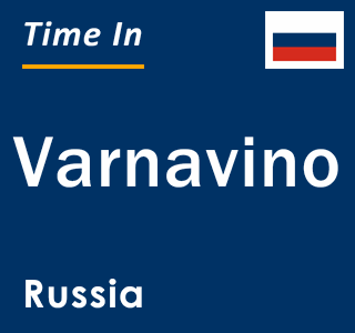 Current local time in Varnavino, Russia