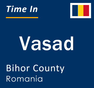 Current local time in Vasad, Bihor County, Romania