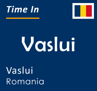 Current time in Vaslui, Vaslui, Romania