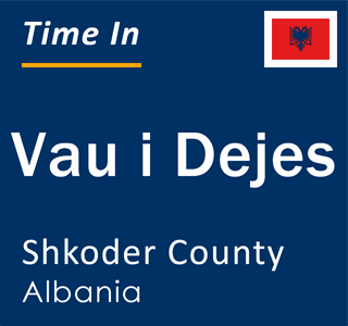 Current local time in Vau i Dejes, Shkoder County, Albania