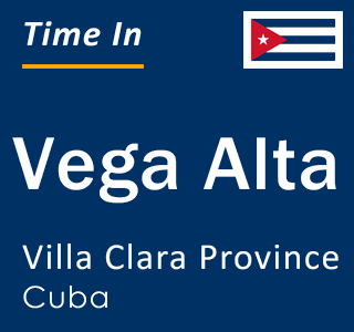 Current local time in Vega Alta, Villa Clara Province, Cuba