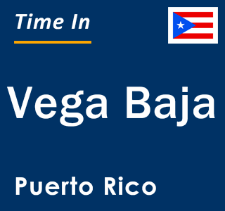 Current local time in Vega Baja, Puerto Rico