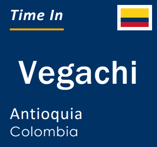 Current local time in Vegachi, Antioquia, Colombia
