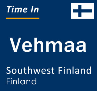 Current local time in Vehmaa, Southwest Finland, Finland