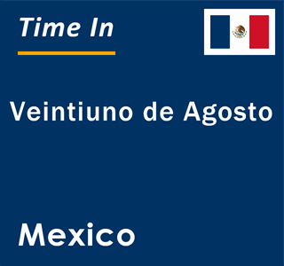 Current local time in Veintiuno de Agosto, Mexico