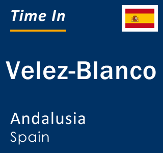 Current local time in Velez-Blanco, Andalusia, Spain