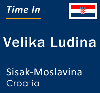 Current local time in Velika Ludina, Sisak-Moslavina, Croatia