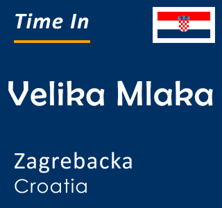 Current time in Velika Mlaka, Zagrebacka, Croatia
