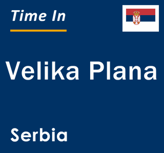 Current local time in Velika Plana, Serbia