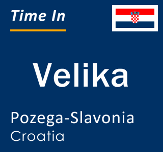 Current local time in Velika, Pozega-Slavonia, Croatia