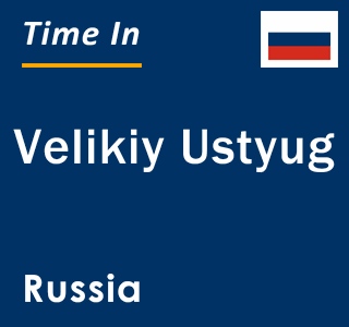 Current local time in Velikiy Ustyug, Russia