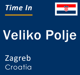 Current local time in Veliko Polje, Zagreb, Croatia