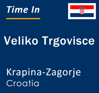 Current local time in Veliko Trgovisce, Krapina-Zagorje, Croatia