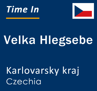 Current local time in Velka Hlegsebe, Karlovarsky kraj, Czechia