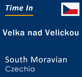 Current local time in Velka nad Velickou, South Moravian, Czechia