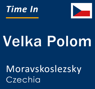 Current local time in Velka Polom, Moravskoslezsky, Czechia