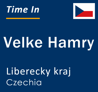 Current time in Velke Hamry, Liberecky kraj, Czechia