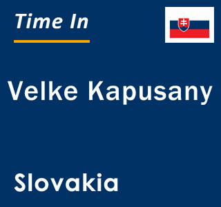 Current local time in Velke Kapusany, Slovakia