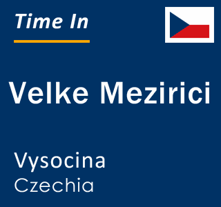 Current local time in Velke Mezirici, Vysocina, Czechia