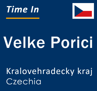 Current local time in Velke Porici, Kralovehradecky kraj, Czechia