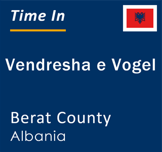 Current local time in Vendresha e Vogel, Berat County, Albania