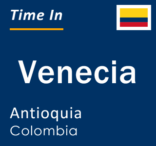 Current local time in Venecia, Antioquia, Colombia