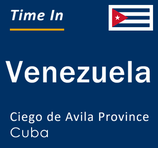 Current local time in Venezuela, Ciego de Avila Province, Cuba