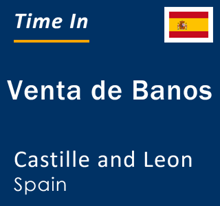 Current local time in Venta de Banos, Castille and Leon, Spain