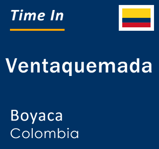 Current local time in Ventaquemada, Boyaca, Colombia