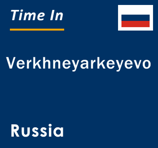 Current local time in Verkhneyarkeyevo, Russia