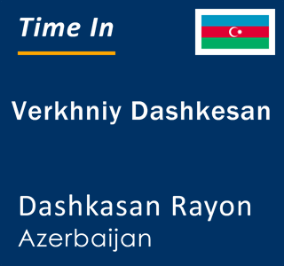 Current time in Verkhniy Dashkesan, Dashkasan Rayon, Azerbaijan