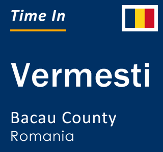 Current local time in Vermesti, Bacau County, Romania