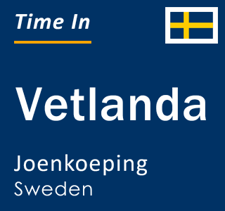 Current time in Vetlanda, Joenkoeping, Sweden