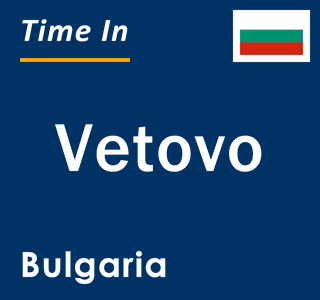 Current local time in Vetovo, Bulgaria
